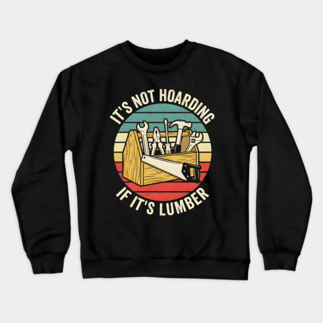 It's Not Hoarding If It's Lumber Handyman Humor Crewneck Sweatshirt by ArtistTee ⭐⭐⭐⭐⭐