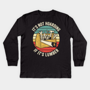It's Not Hoarding If It's Lumber Handyman Humor Kids Long Sleeve T-Shirt