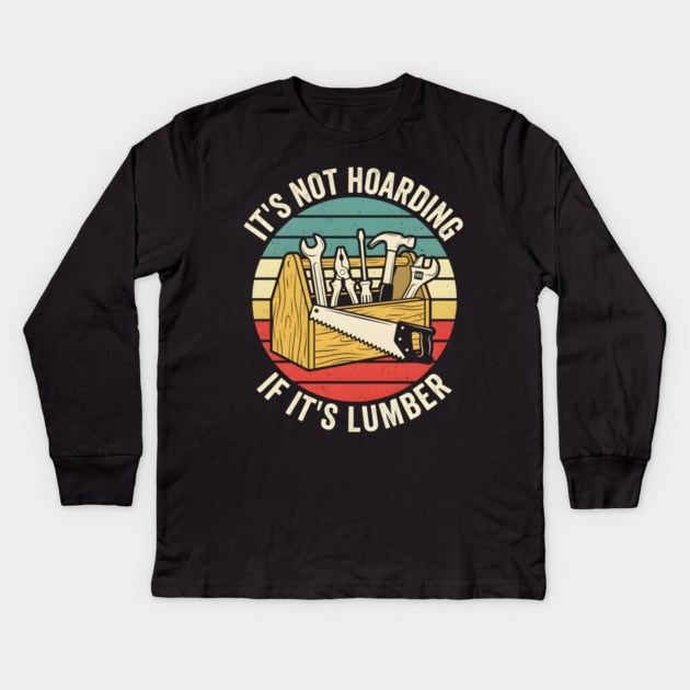 It's Not Hoarding If It's Lumber Handyman Humor Kids Long Sleeve T-Shirt by ArtistTee ⭐⭐⭐⭐⭐