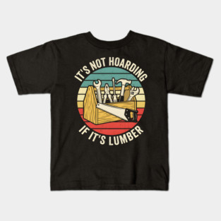 It's Not Hoarding If It's Lumber Handyman Humor Kids T-Shirt