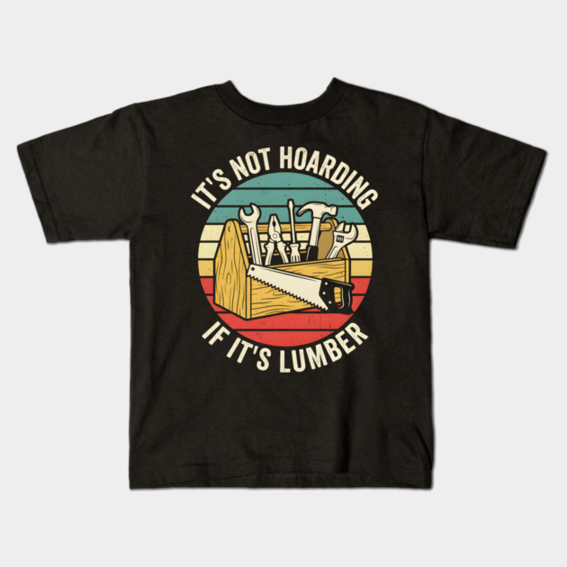 It's Not Hoarding If It's Lumber Handyman Humor Kids T-Shirt by ArtistTee ⭐⭐⭐⭐⭐