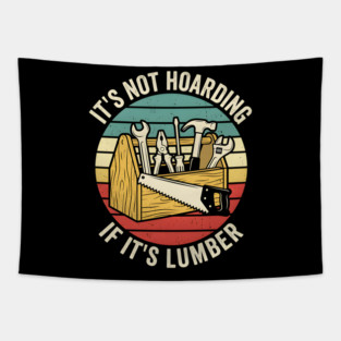 It's Not Hoarding If It's Lumber Handyman Humor Tapestry
