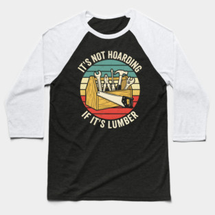 It's Not Hoarding If It's Lumber Handyman Humor Baseball T-Shirt
