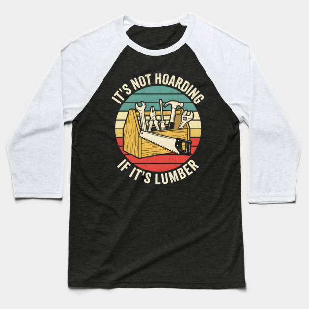It's Not Hoarding If It's Lumber Handyman Humor Baseball T-Shirt by ArtistTee ⭐⭐⭐⭐⭐