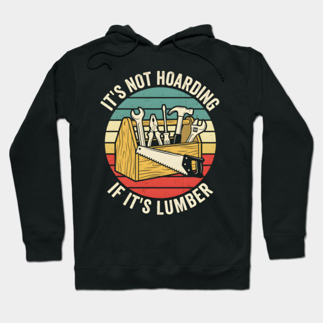 It's Not Hoarding If It's Lumber Handyman Humor Hoodie by ArtistTee ⭐⭐⭐⭐⭐