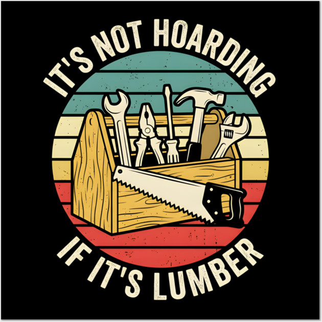 It's Not Hoarding If It's Lumber Handyman Humor Wall Art by ArtistTee ⭐⭐⭐⭐⭐