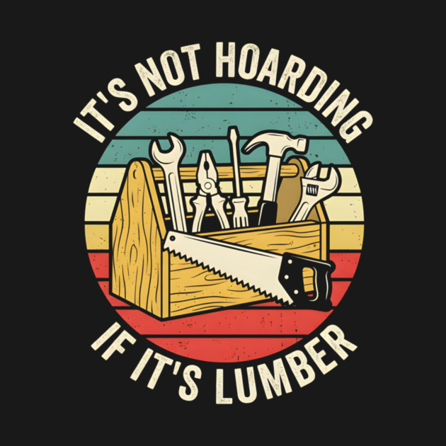 It's Not Hoarding If It's Lumber Handyman Humor by ArtistTee ⭐⭐⭐⭐⭐