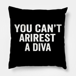 You Can't Arrest A Diva Sarcastic Humor Fashionista Pillow