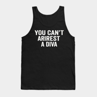 You Can't Arrest A Diva Sarcastic Humor Fashionista Tank Top