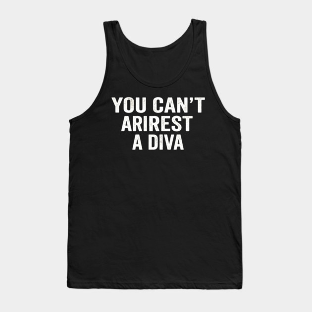 You Can't Arrest A Diva Sarcastic Humor Fashionista Tank Top by ArtistTee ⭐⭐⭐⭐⭐