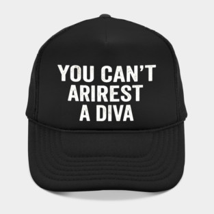 You Can't Arrest A Diva Sarcastic Humor Fashionista Hat