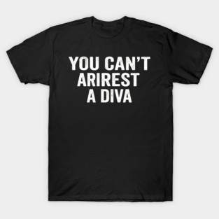 You Can't Arrest A Diva Sarcastic Humor Fashionista T-Shirt