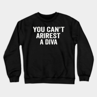 You Can't Arrest A Diva Sarcastic Humor Fashionista Crewneck Sweatshirt