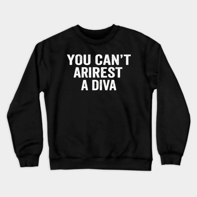 You Can't Arrest A Diva Sarcastic Humor Fashionista Crewneck Sweatshirt by ArtistTee ⭐⭐⭐⭐⭐