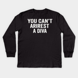 You Can't Arrest A Diva Sarcastic Humor Fashionista Kids Long Sleeve T-Shirt