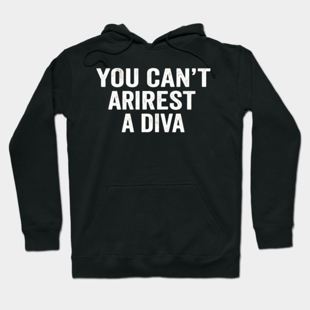 You Can't Arrest A Diva Sarcastic Humor Fashionista Hoodie by ArtistTee ⭐⭐⭐⭐⭐
