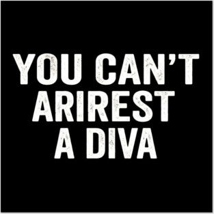 You Can't Arrest A Diva Sarcastic Humor Fashionista Posters and Art