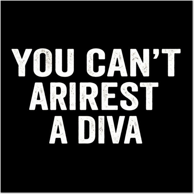 You Can't Arrest A Diva Sarcastic Humor Fashionista Wall Art by ArtistTee ⭐⭐⭐⭐⭐