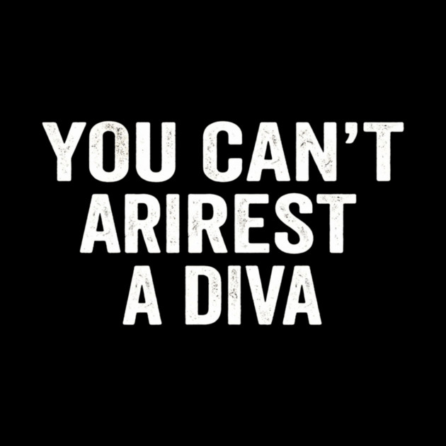 You Can't Arrest A Diva Sarcastic Humor Fashionista by ArtistTee ⭐⭐⭐⭐⭐