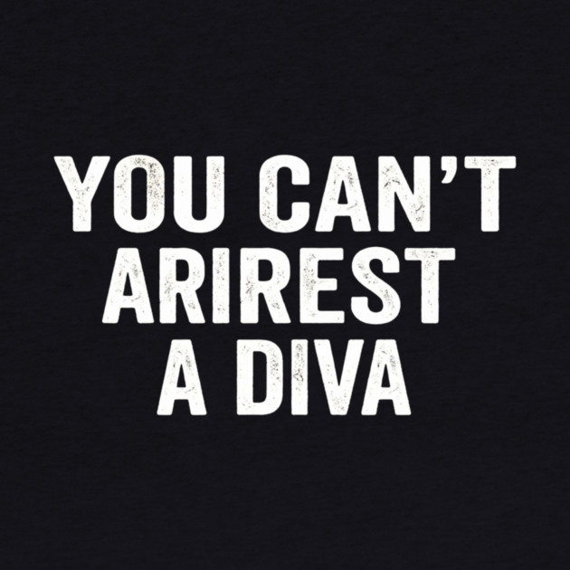 You Can't Arrest A Diva Sarcastic Humor Fashionista by ArtistTee ⭐⭐⭐⭐⭐
