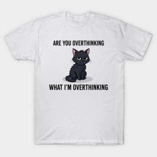 Are You Overthinking What I'm Overthinking T-Shirt