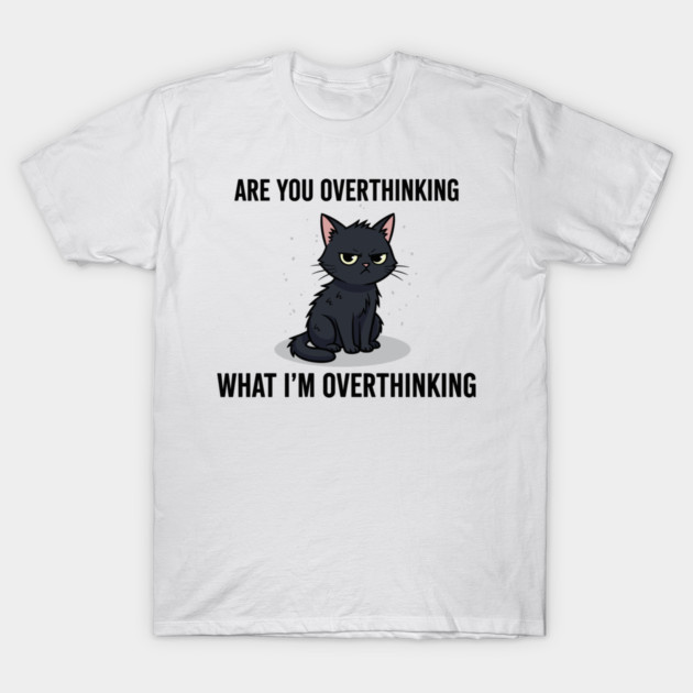 Are You Overthinking What I'm Overthinking T-Shirt by enrynz