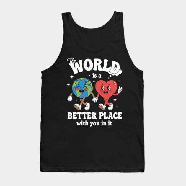 The World Is A Better Place With You In It Tank Top by enrynz