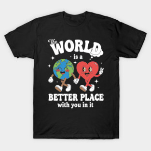 The World Is A Better Place With You In It T-Shirt