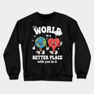 The World Is A Better Place With You In It Crewneck Sweatshirt