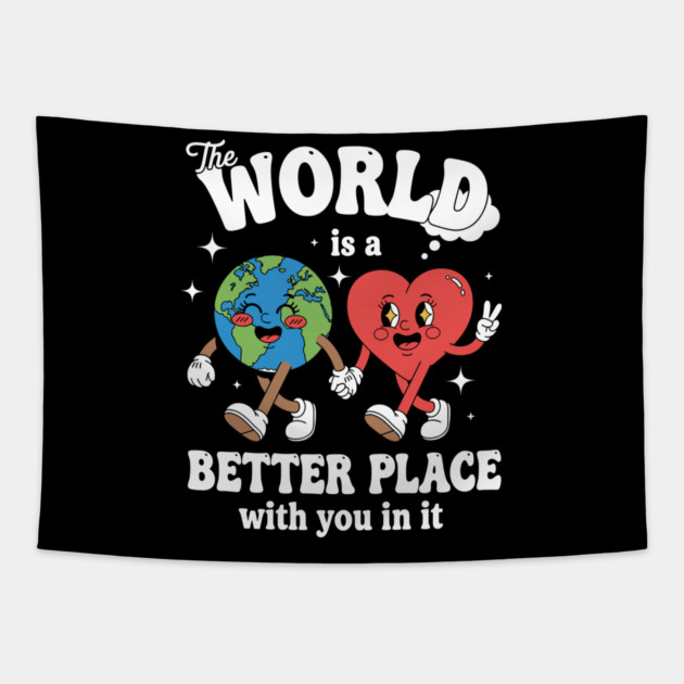 The World Is A Better Place With You In It Tapestry by enrynz