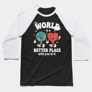 The World Is A Better Place With You In It Baseball T-Shirt