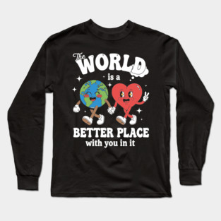 The World Is A Better Place With You In It Long Sleeve T-Shirt