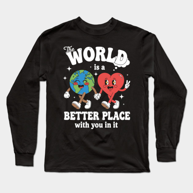 The World Is A Better Place With You In It Long Sleeve T-Shirt by enrynz