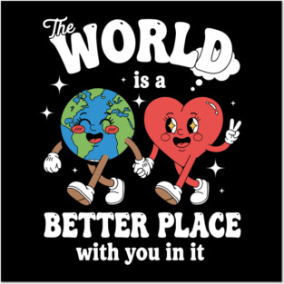 The World Is A Better Place With You In It Posters and Art