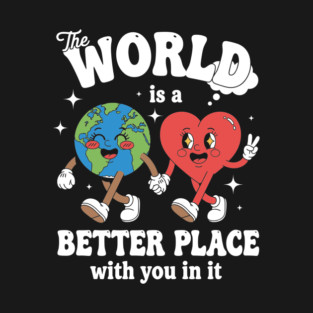 The World Is A Better Place With You In It T-Shirt