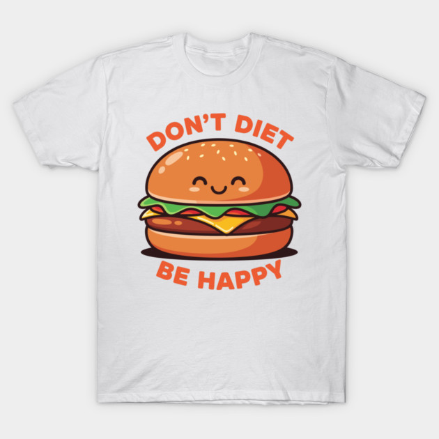 Don't Diet, Be Happy T-Shirt by enrynz