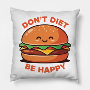Don't Diet, Be Happy Pillow