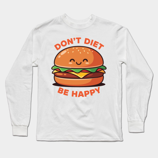Don't Diet, Be Happy Long Sleeve T-Shirt by enrynz