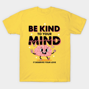 Be Kind To Your Mind T-Shirt