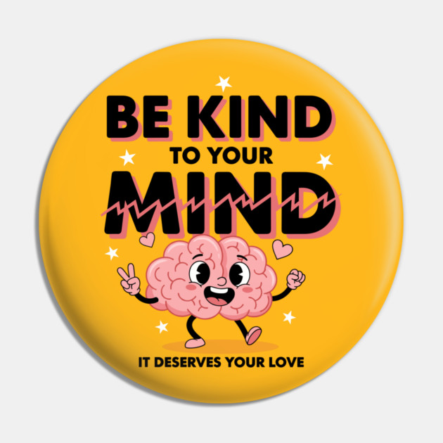 Be Kind To Your Mind Pin by enrynz