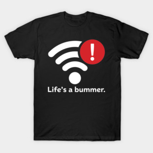 Life Is A Bummer T-Shirt