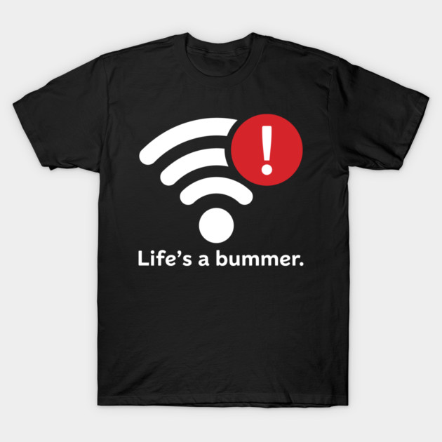 Life Is A Bummer T-Shirt by enrynz