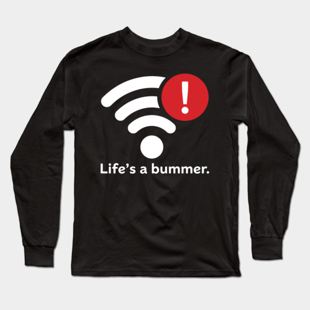 Life Is A Bummer Long Sleeve T-Shirt by enrynz