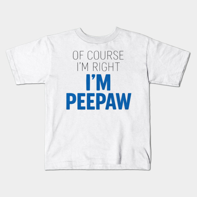 Of Course I'm Right I'm Peepaw Kids T-Shirt by ArtistTee ⭐⭐⭐⭐⭐