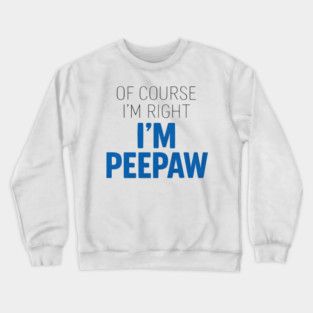 Of Course I'm Right I'm Peepaw Crewneck Sweatshirt