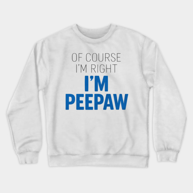 Of Course I'm Right I'm Peepaw Crewneck Sweatshirt by ArtistTee ⭐⭐⭐⭐⭐