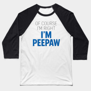 Of Course I'm Right I'm Peepaw Baseball T-Shirt