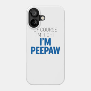 Of Course I'm Right I'm Peepaw Phone Case