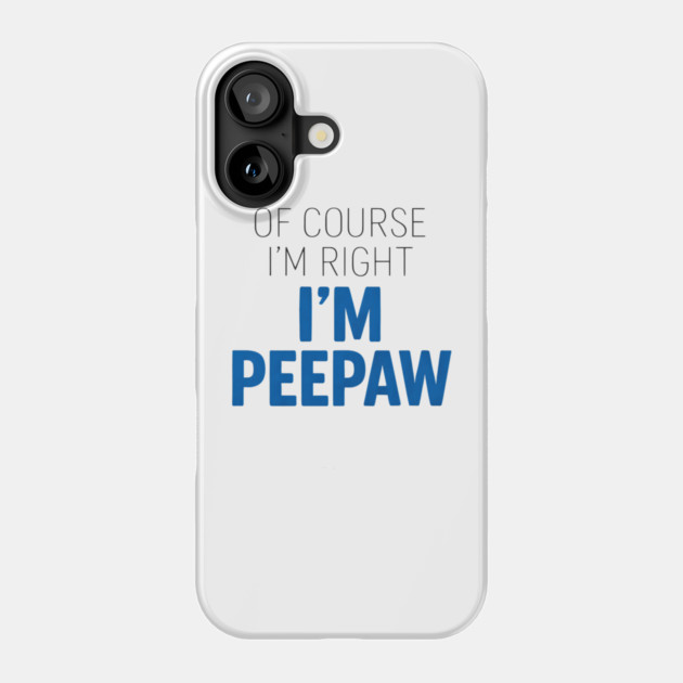 Of Course I'm Right I'm Peepaw Phone Case by ArtistTee ⭐⭐⭐⭐⭐