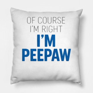 Of Course I'm Right I'm Peepaw Pillow